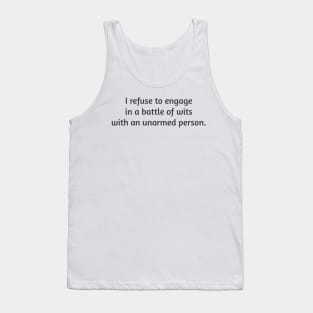 I Refuse To Engage In A Battle Of Wits With Any Unarmed Person Tank Top